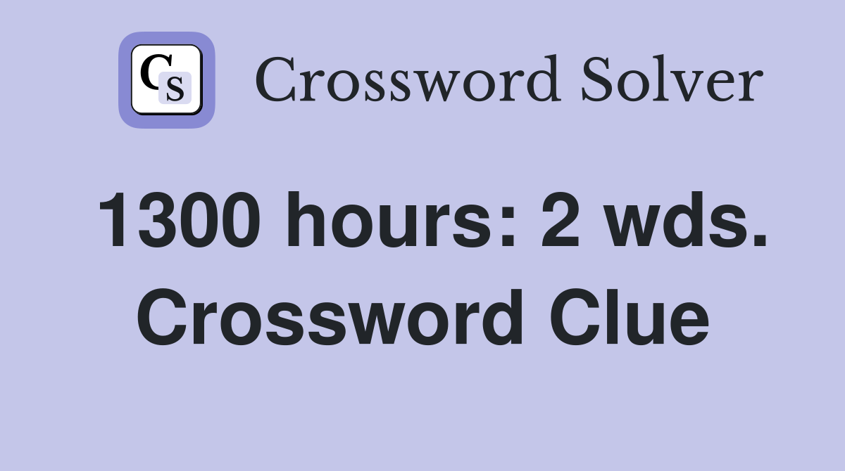 1300 hours: 2 wds. Crossword Clue