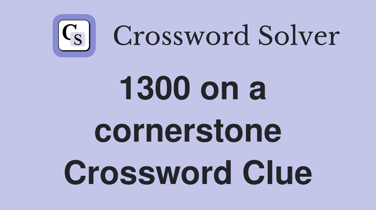1300 on a cornerstone Crossword Clue