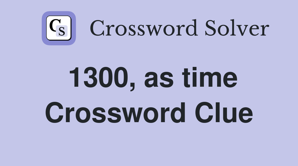 1300, as time Crossword Clue