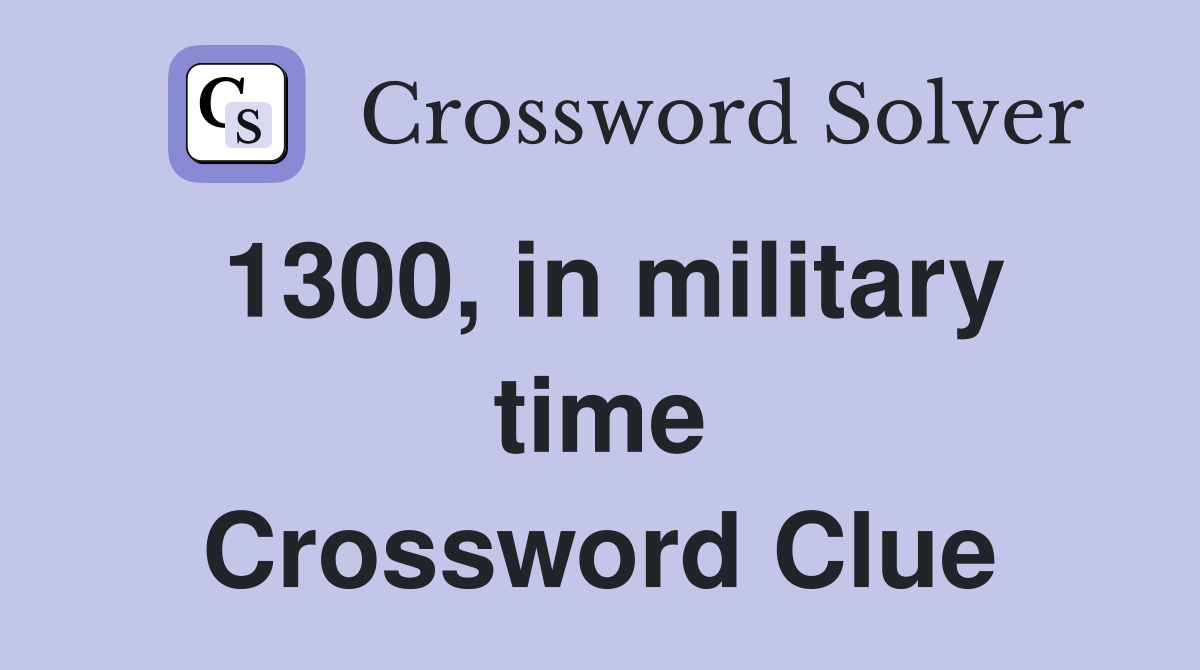 1300, in military time Crossword Clue