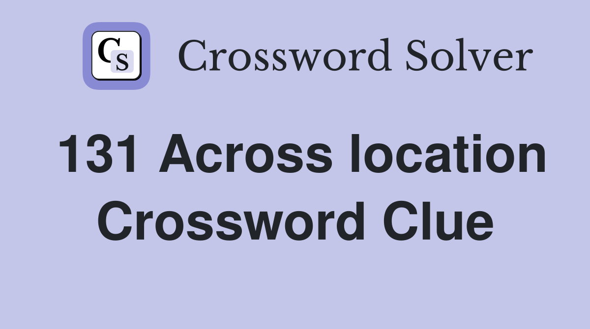 131 Across location Crossword Clue