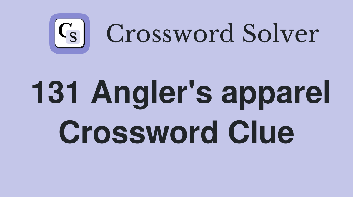 131 Angler's apparel Crossword Clue