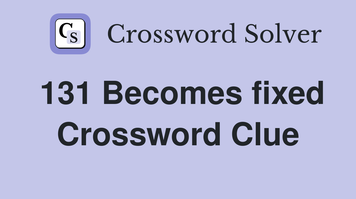 131 Becomes fixed Crossword Clue