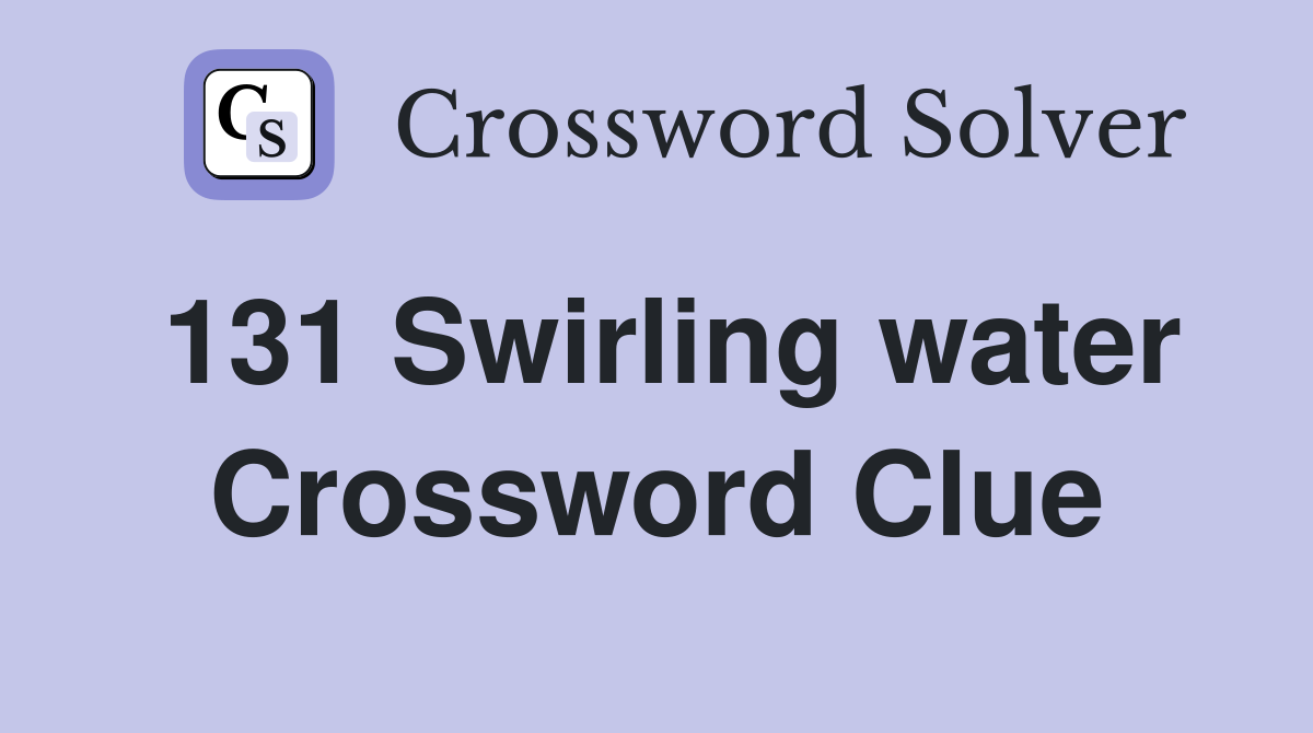 131 Swirling water Crossword Clue