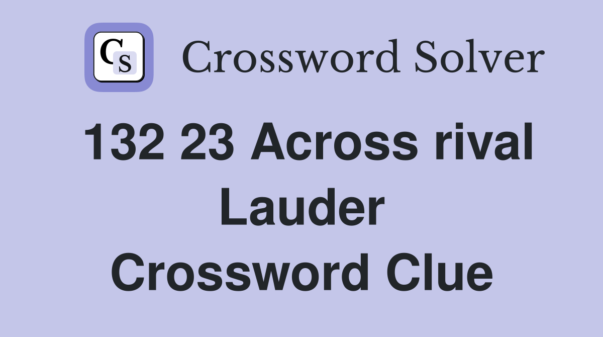 132 23 Across rival Lauder Crossword Clue