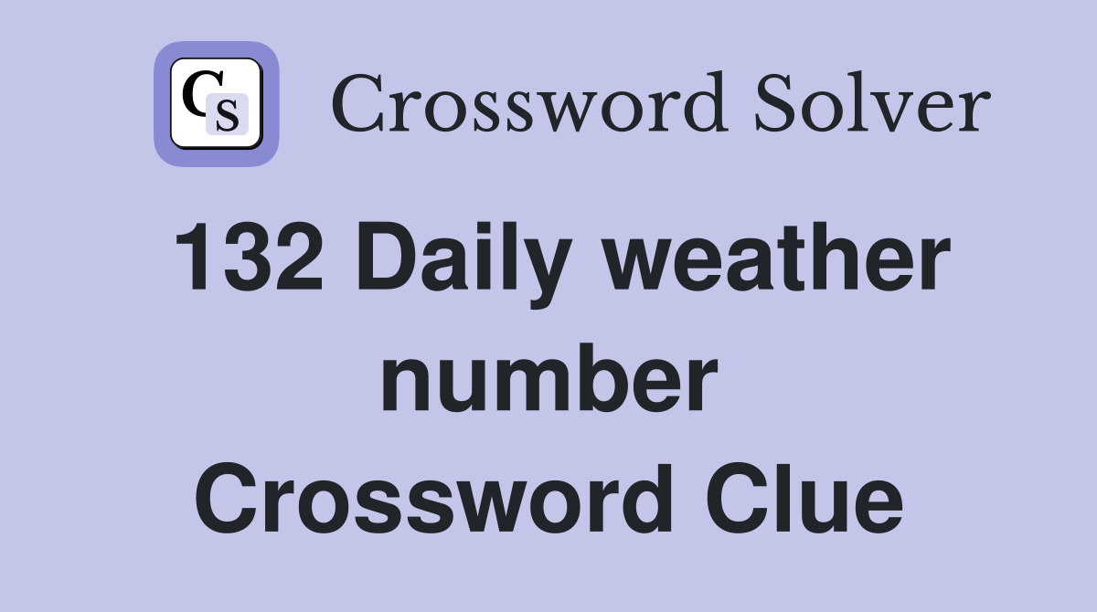 132 Daily weather number Crossword Clue