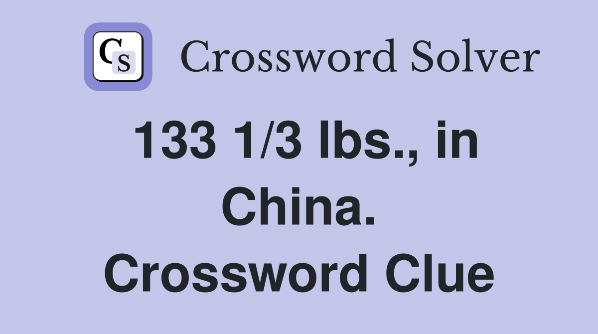 133 1/3 lbs., in China. Crossword Clue