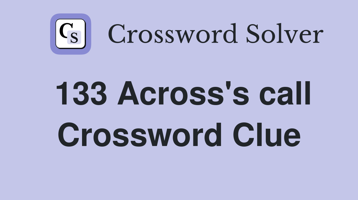133 Across's call Crossword Clue