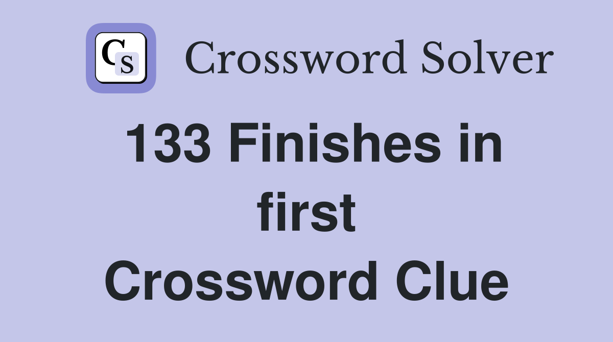 133 Finishes in first Crossword Clue