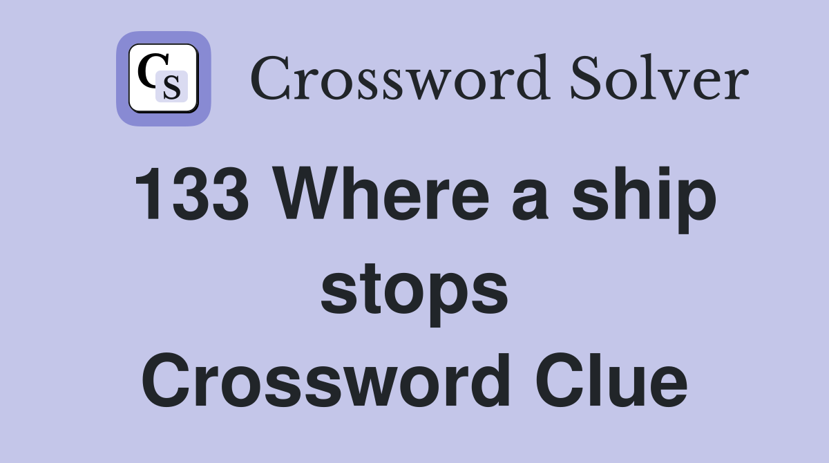 133 Where a ship stops Crossword Clue