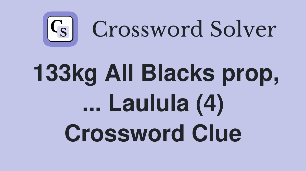 133kg All Blacks prop, ... Laulula (4) Crossword Clue