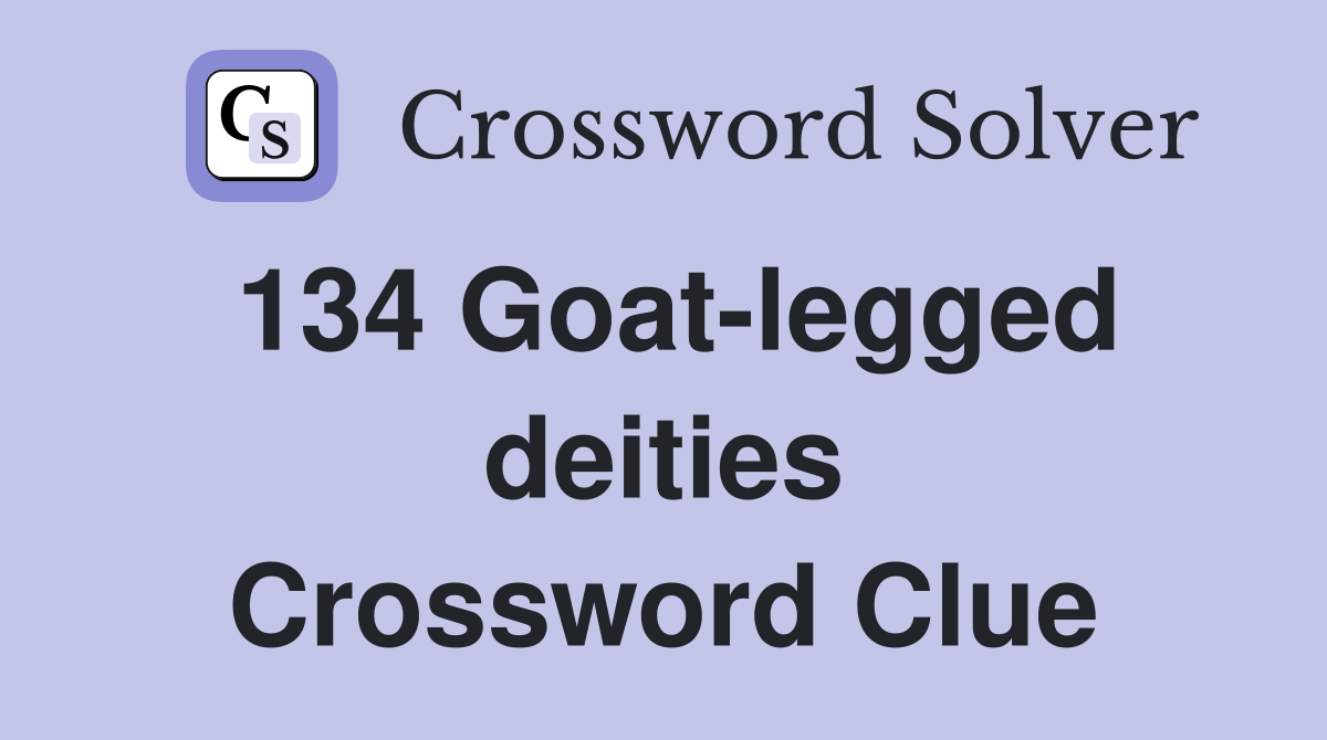 134 Goat-legged deities Crossword Clue