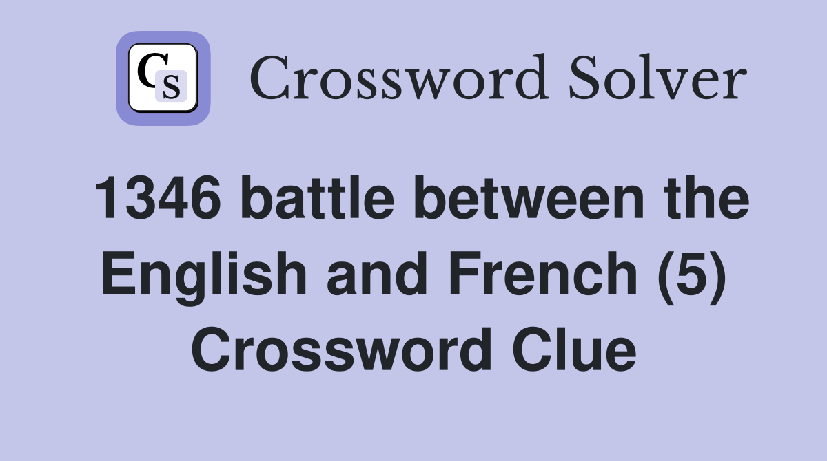 1346 battle between the English and French (5) Crossword Clue