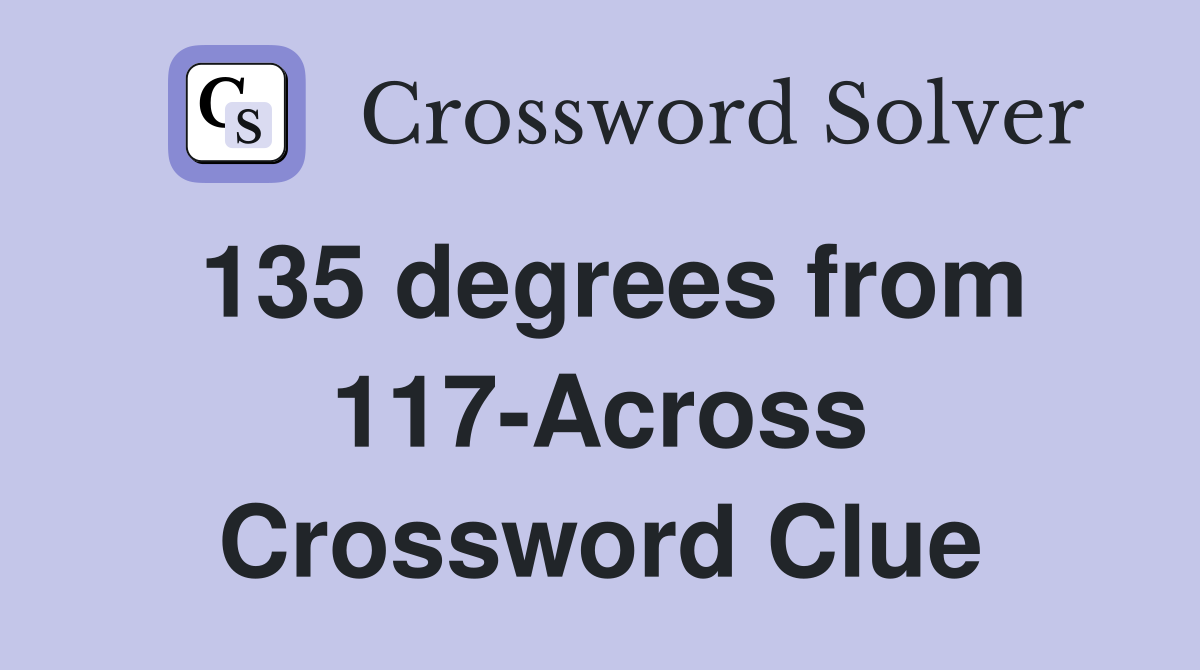 135 degrees from 117-Across Crossword Clue