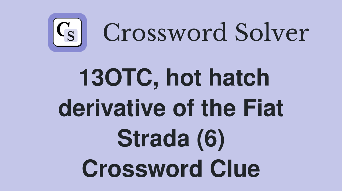 13OTC, hot hatch derivative of the Fiat Strada (6) Crossword Clue