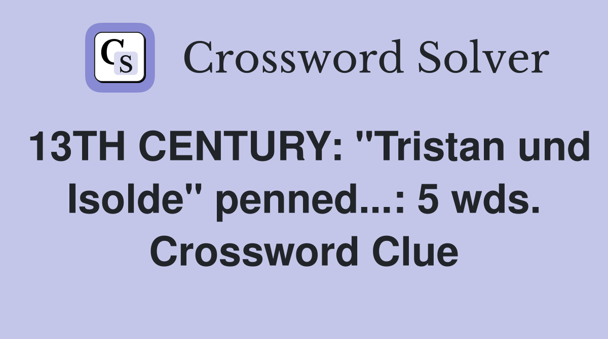 13TH CENTURY: "Tristan und Isolde" penned...: 5 wds. Crossword Clue