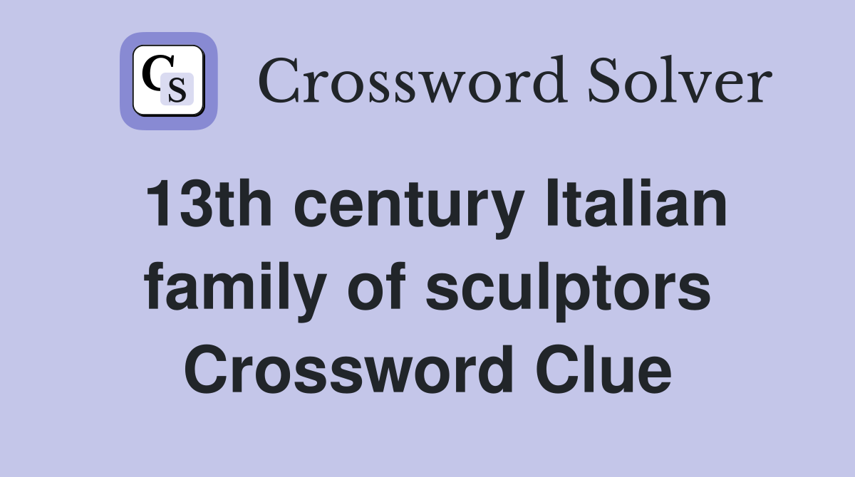 13th century Italian family of sculptors Crossword Clue