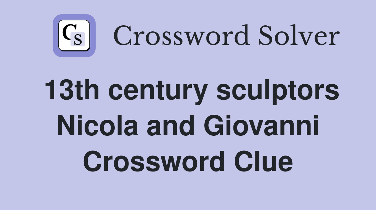 13th century sculptors Nicola and Giovanni Crossword Clue