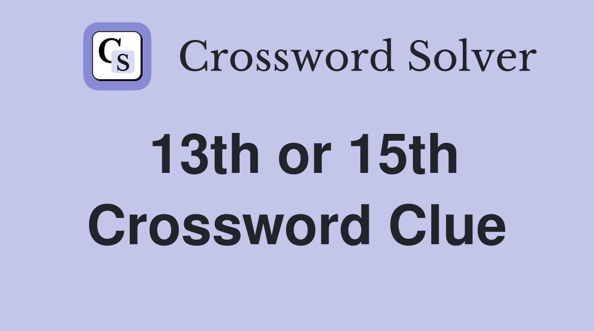 13th or 15th Crossword Clue
