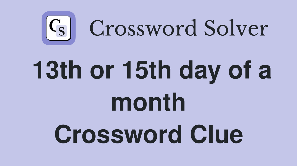 13th or 15th day of a month Crossword Clue