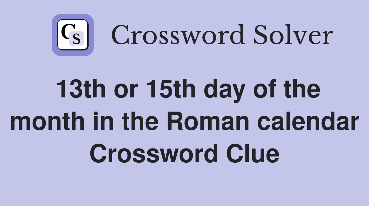 13th or 15th day of the month in the Roman calendar Crossword Clue