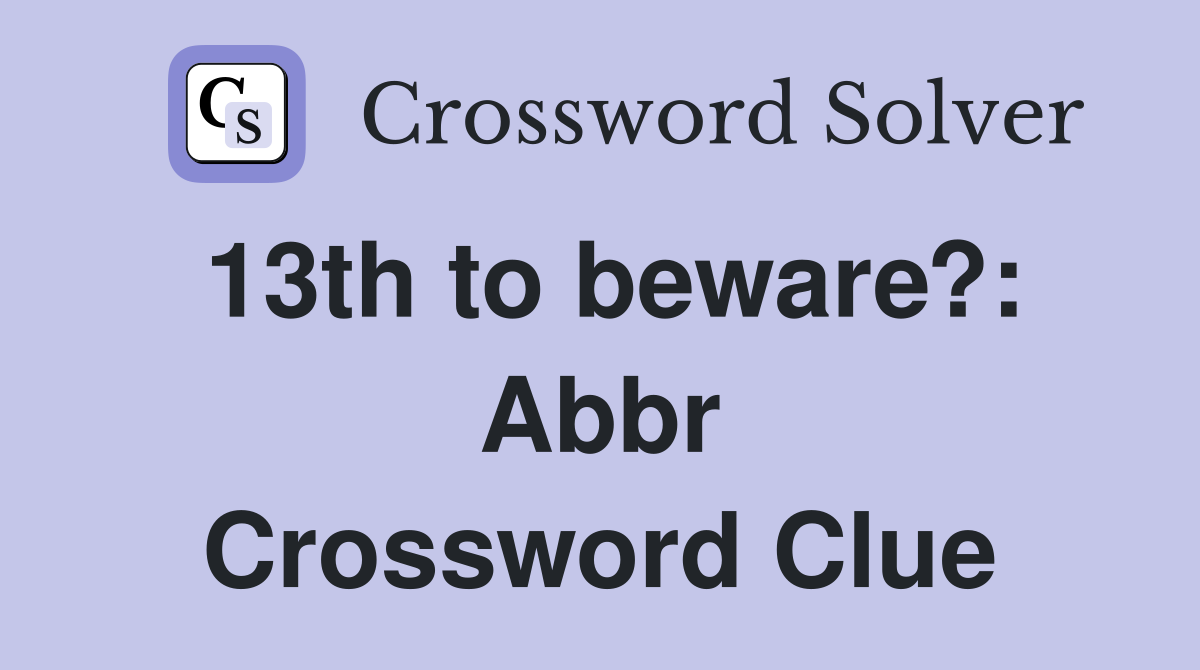 13th to beware?: Abbr Crossword Clue