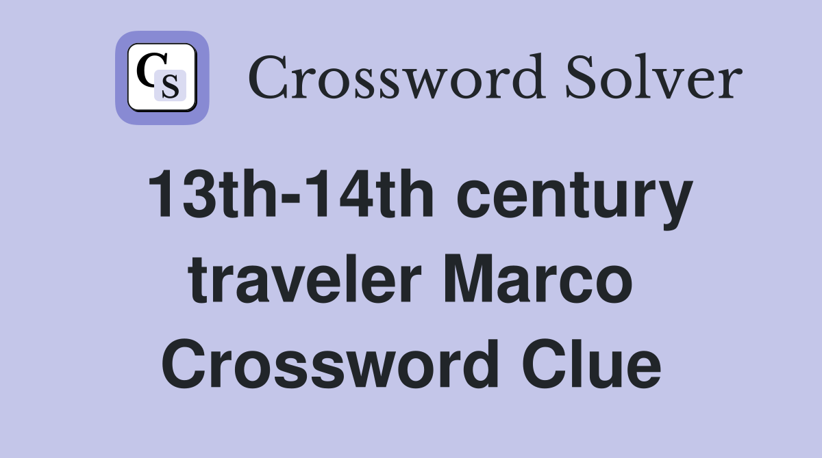 13th-14th century traveler Marco Crossword Clue