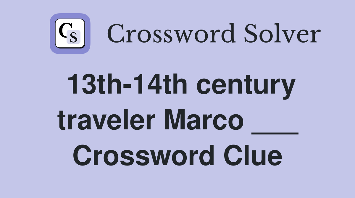 13th-14th century traveler Marco ___ Crossword Clue