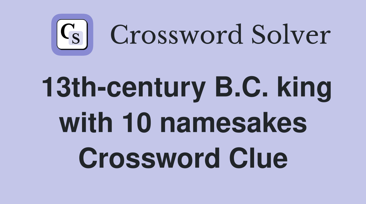 13th-century B.C. king with 10 namesakes Crossword Clue