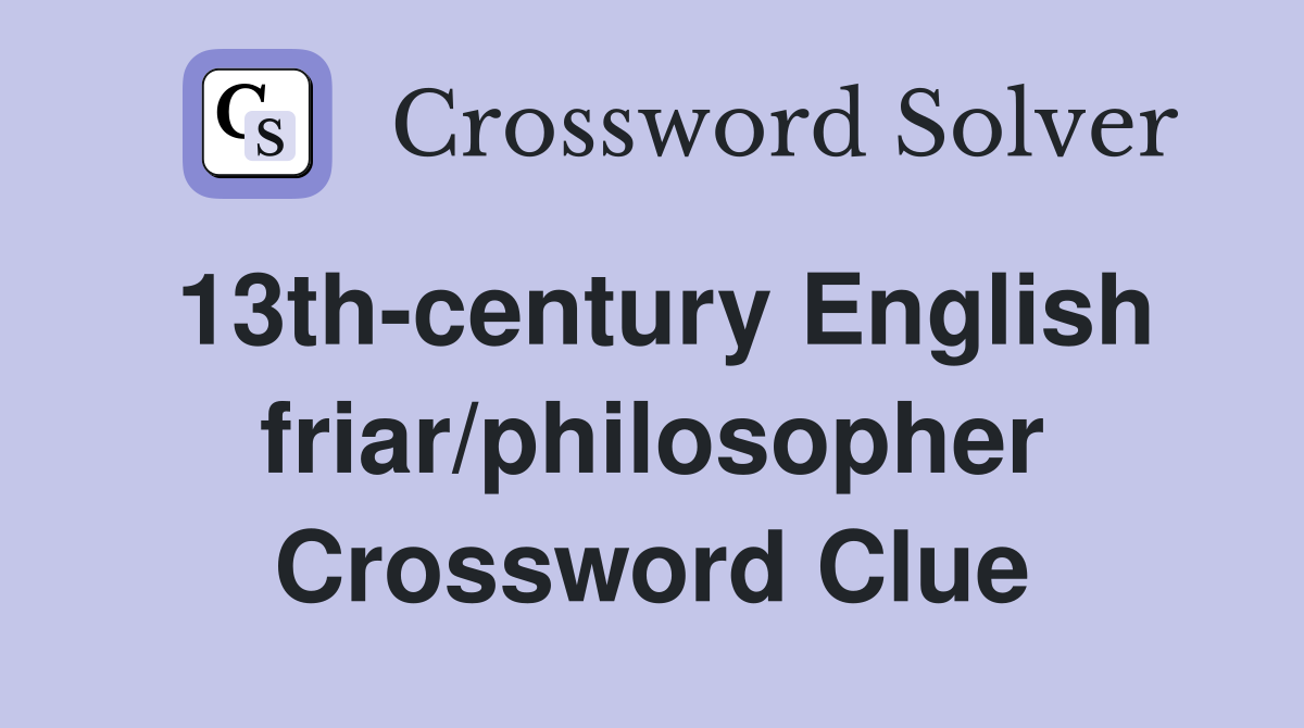 13th-century English friar/philosopher Crossword Clue