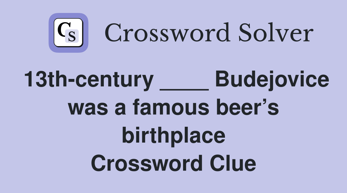 13th-century ____ Budejovice was a famous beer’s birthplace Crossword Clue