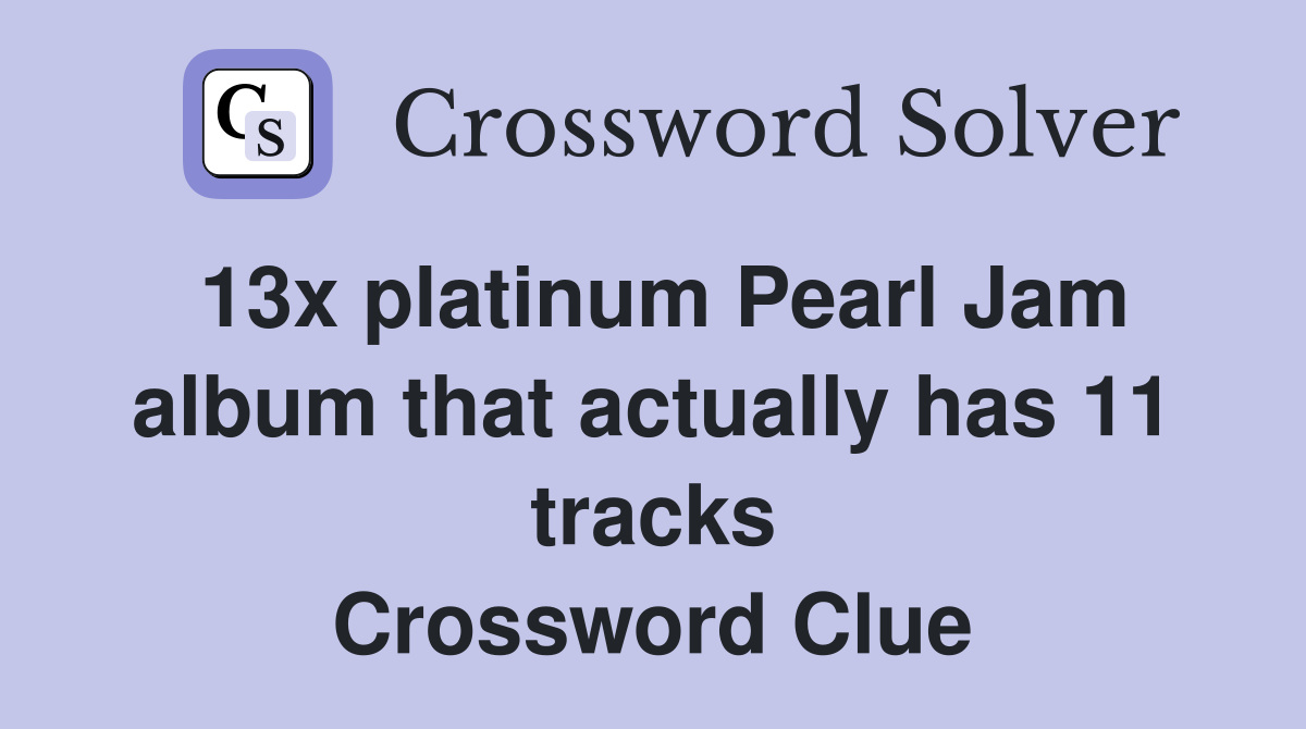 13x platinum Pearl Jam album that actually has 11 tracks Crossword Clue