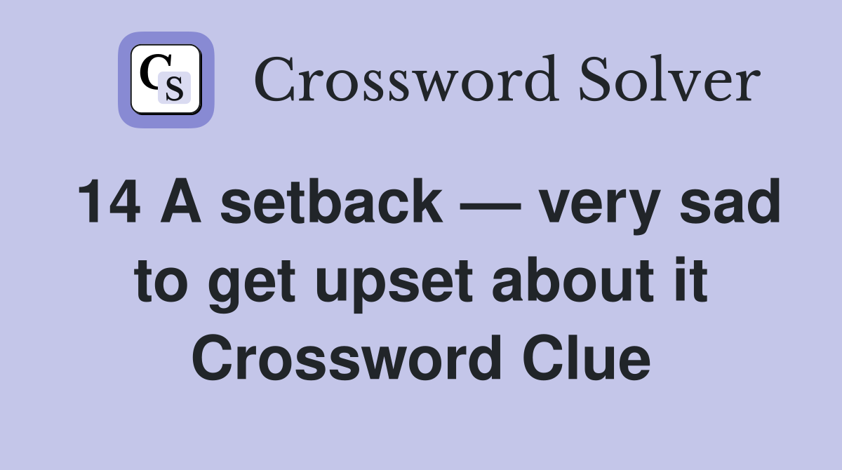 14 A setback — very sad to get upset about it Crossword Clue