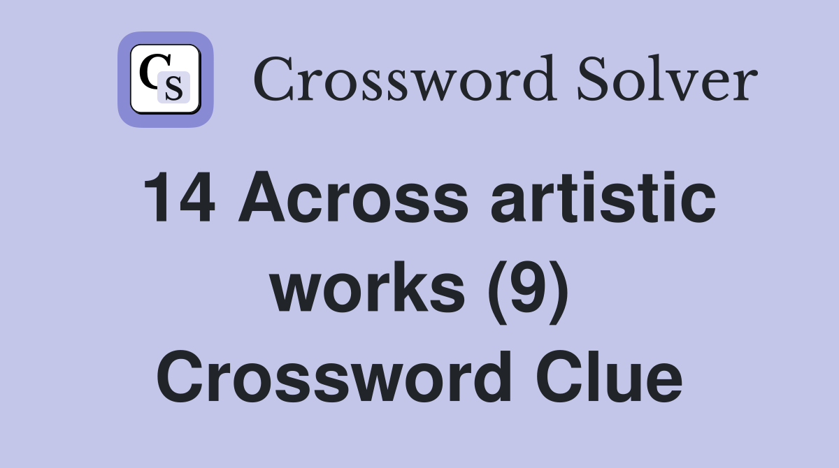 14 Across artistic works (9) Crossword Clue