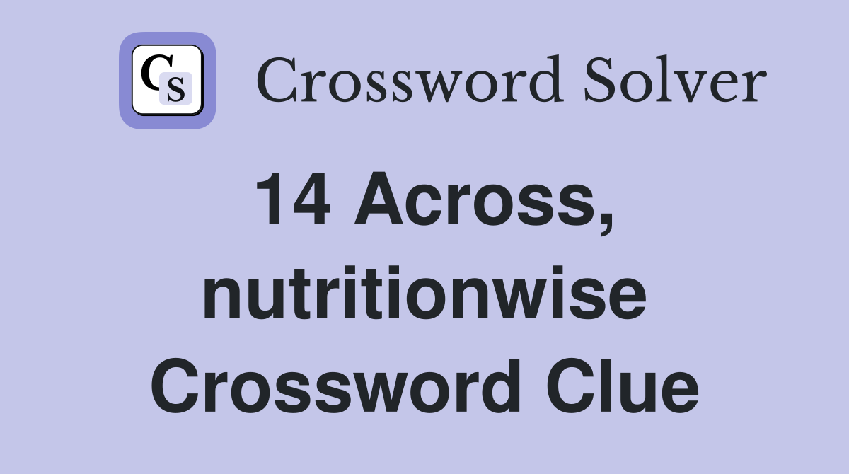 14 Across, nutritionwise Crossword Clue