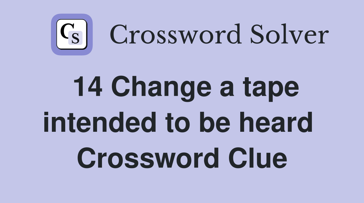 14 Change a tape intended to be heard  Crossword Clue