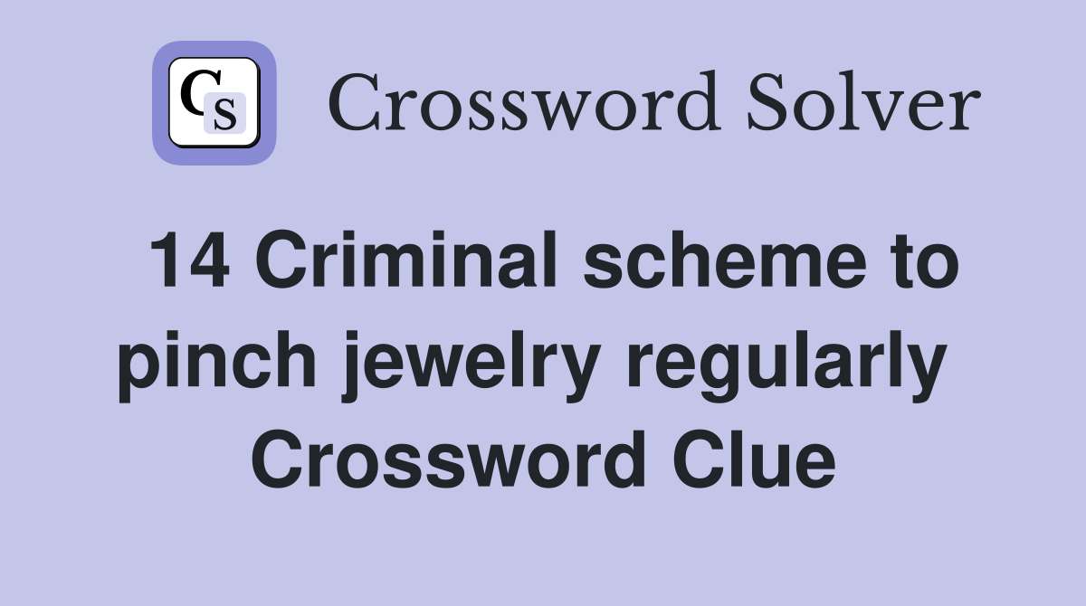 14 Criminal scheme to pinch jewelry regularly  Crossword Clue