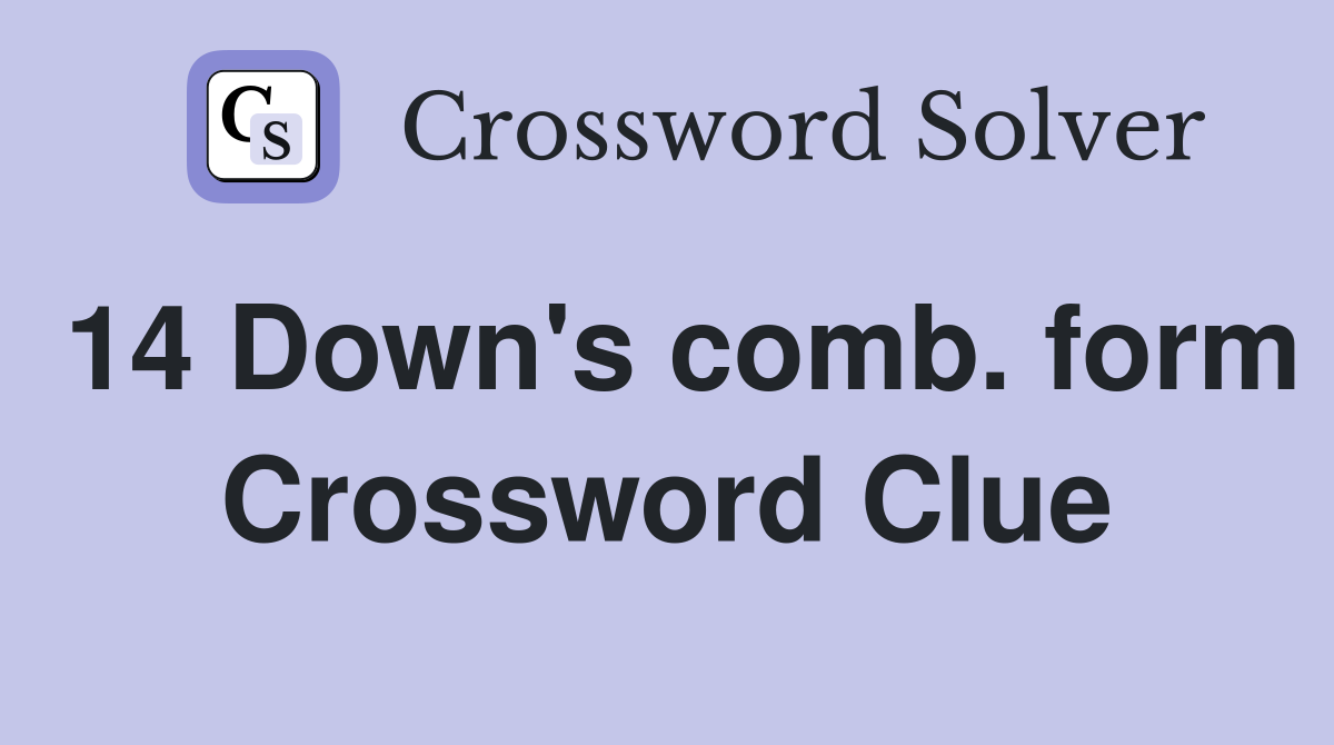 14 Down's comb. form Crossword Clue