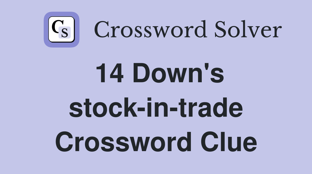 14 Down's stock-in-trade Crossword Clue