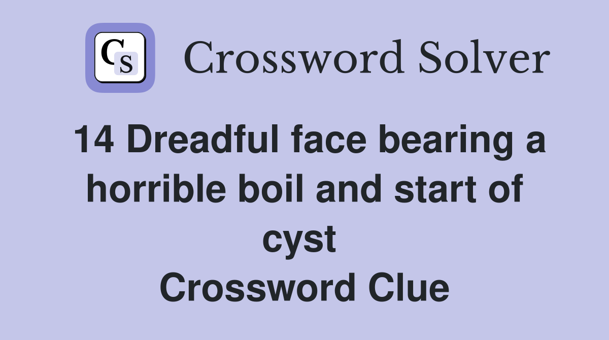 14 Dreadful face bearing a horrible boil and start of cyst  Crossword Clue