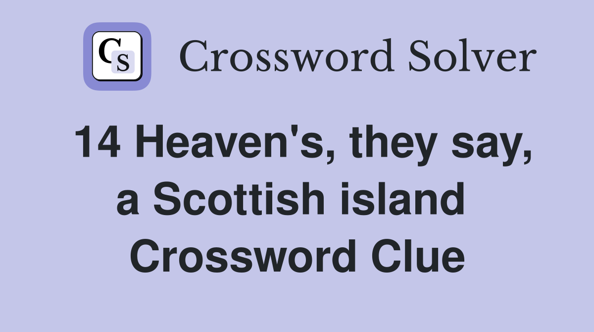 14 Heaven's, they say, a Scottish island  Crossword Clue