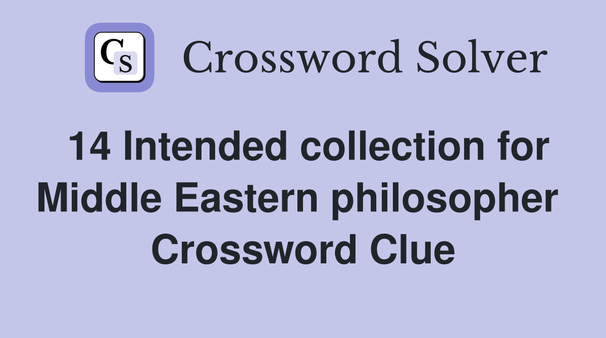 14 Intended collection for Middle Eastern philosopher  Crossword Clue