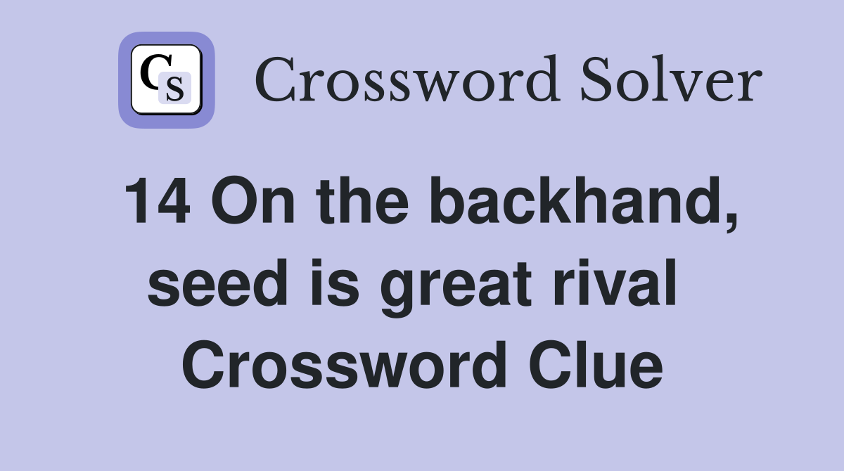 14 On the backhand, seed is great rival  Crossword Clue