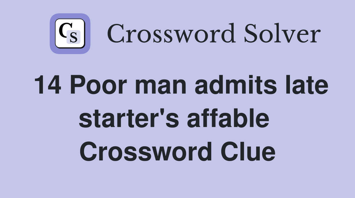 14 Poor man admits late starter's affable 
 Crossword Clue