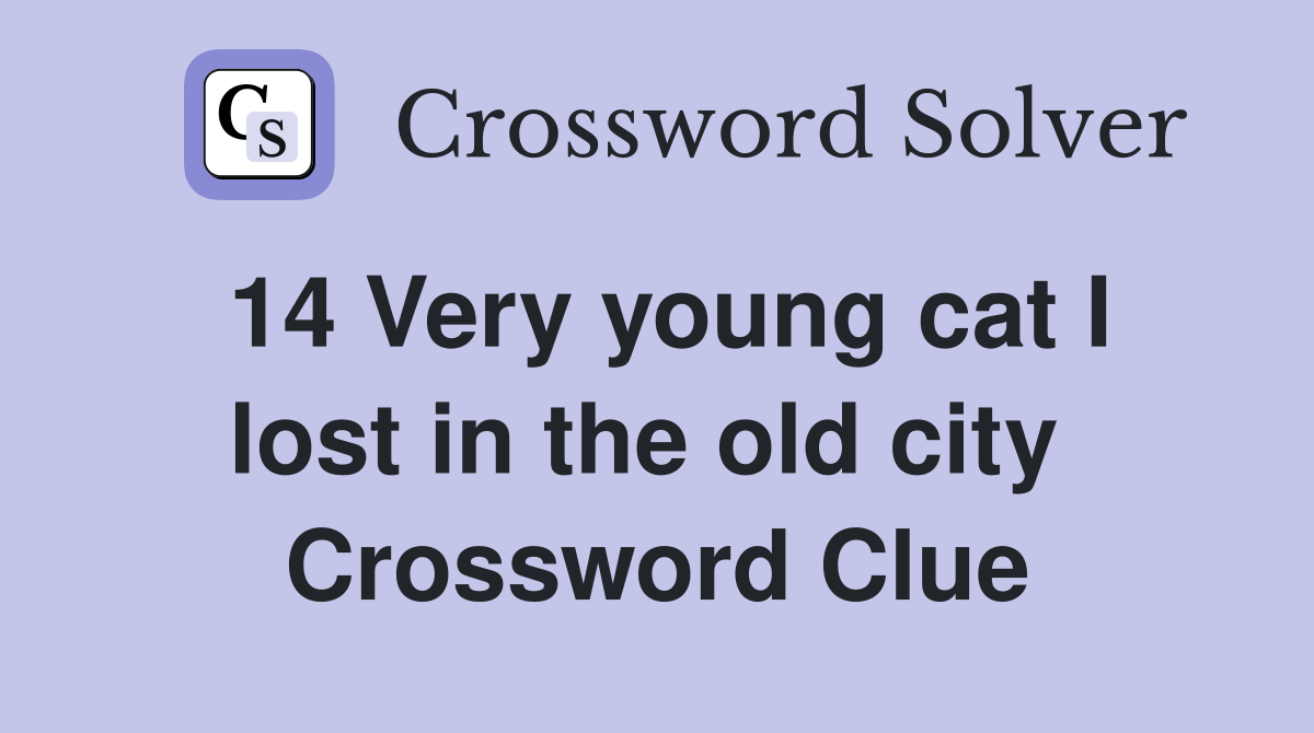 14 Very young cat I lost in the old city  Crossword Clue