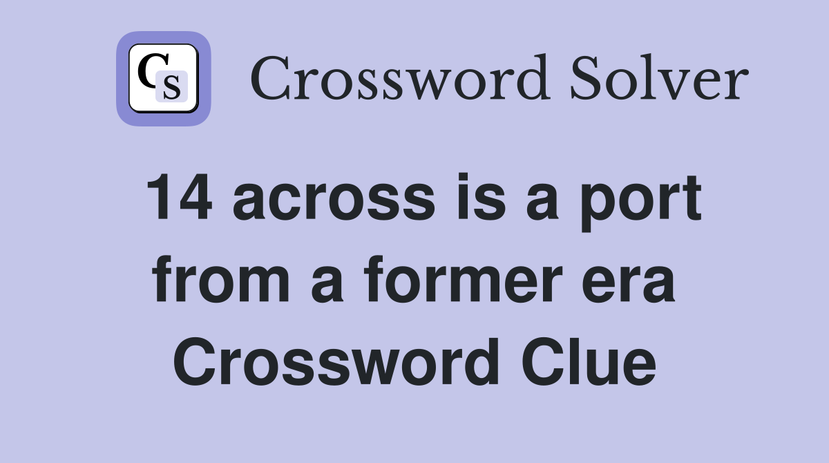 14 across is a port from a former era Crossword Clue