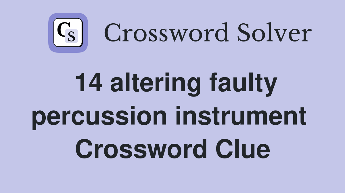 14 altering faulty percussion instrument  Crossword Clue