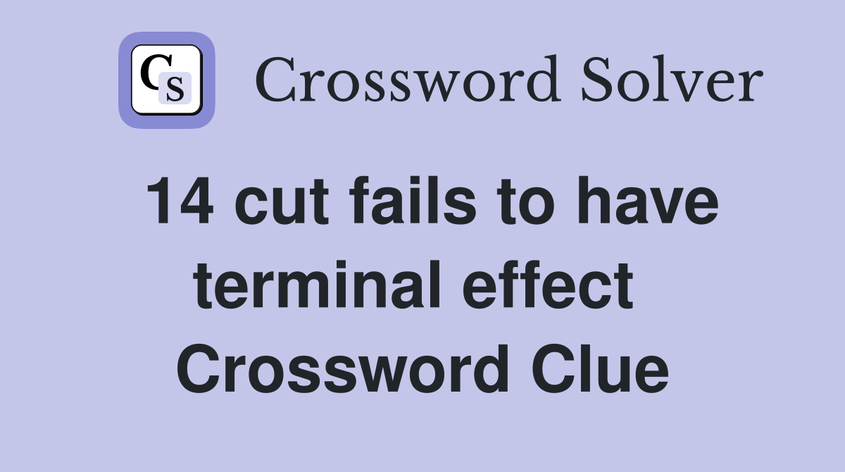 14 cut fails to have terminal effect  Crossword Clue