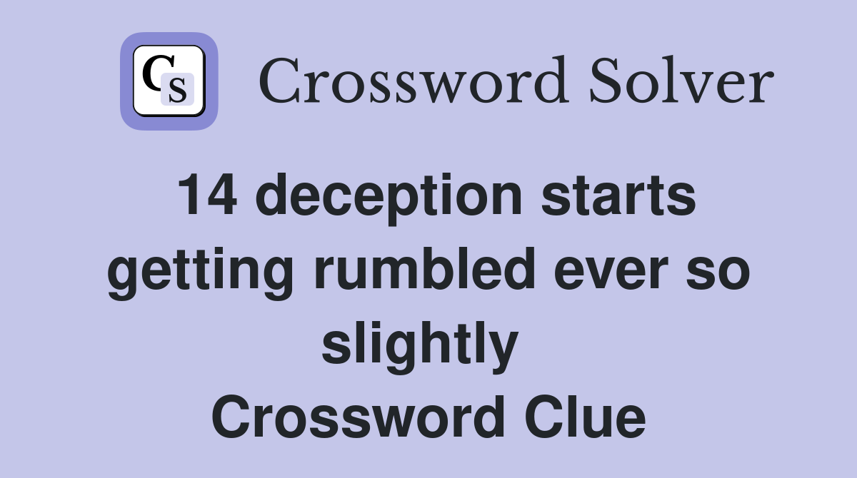 14 deception starts getting rumbled ever so slightly  Crossword Clue