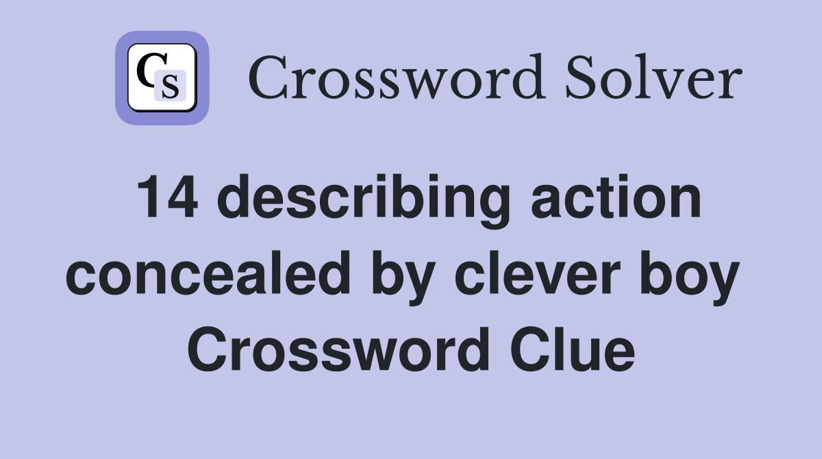 14 describing action concealed by clever boy  Crossword Clue